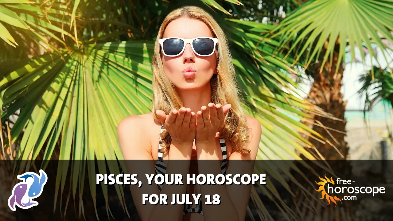 Horoscope Pisces - Saturday, July 18, 2026