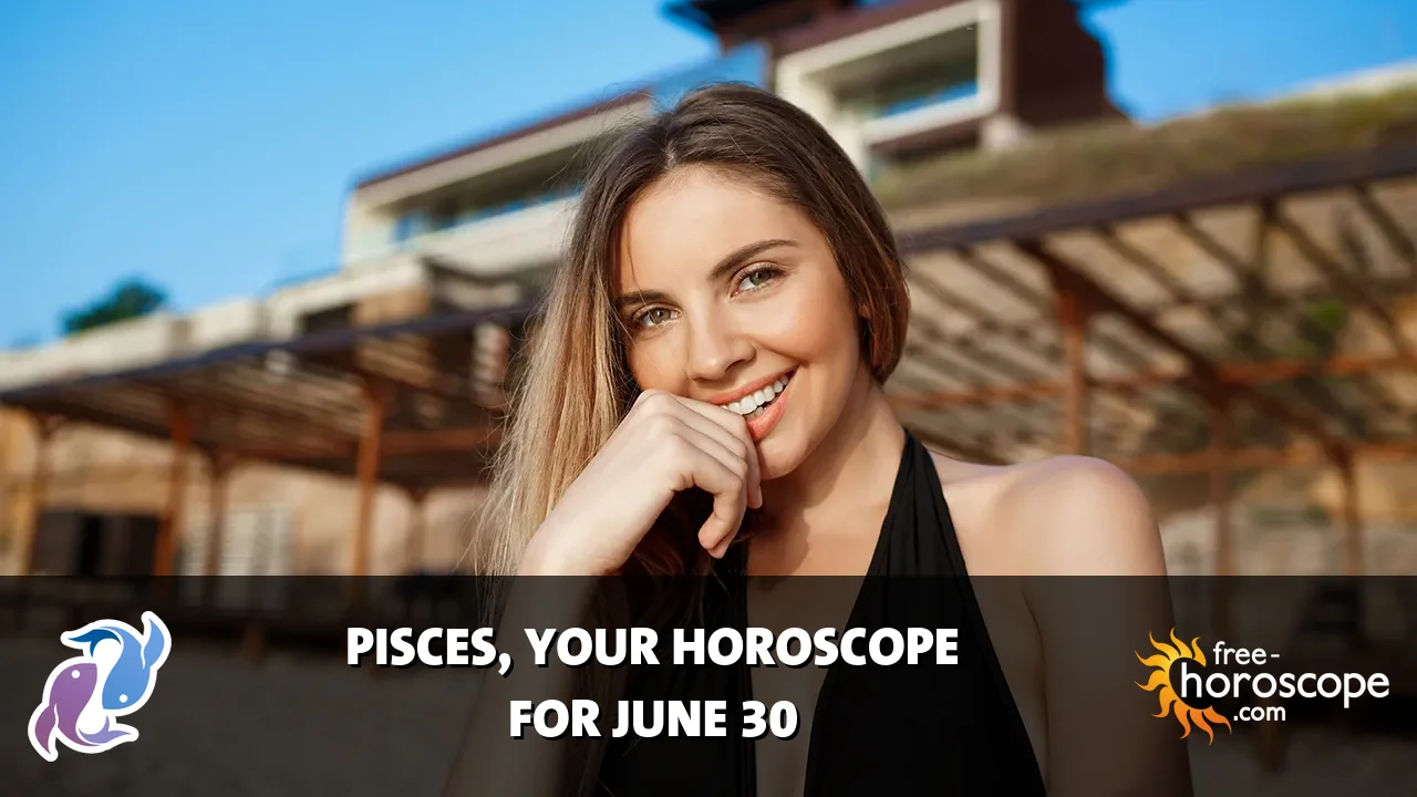 Horoscope Pisces - Tuesday, June 30, 2026