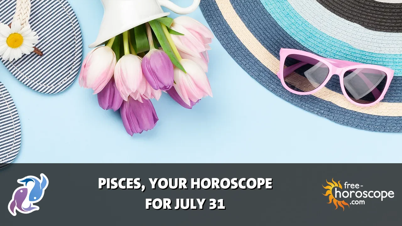 Horoscope Pisces - Friday, July 31, 2026